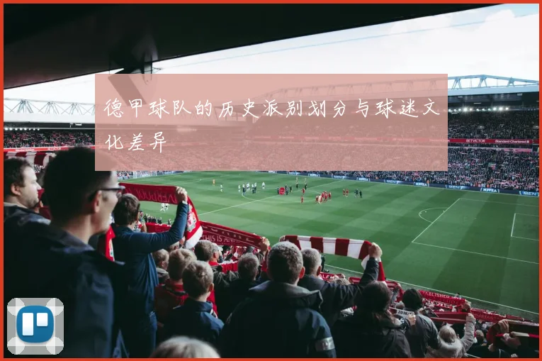 德甲球队的历史派别划分与球迷文化差异